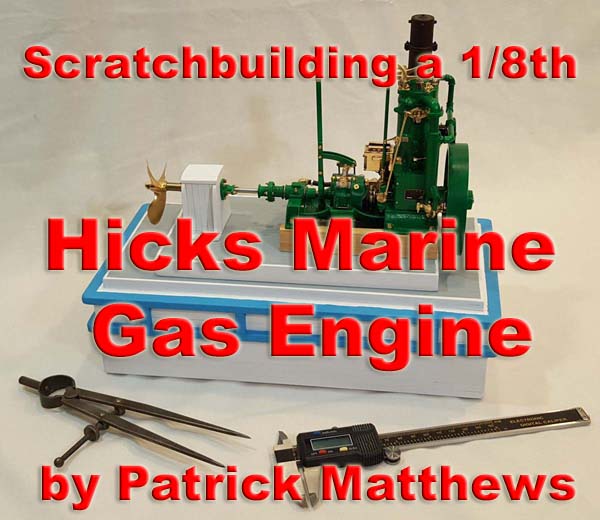 Scratchbuilding a 1/8th scale Hicks Marine Gas Engine by Patrick Matthews