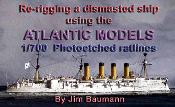Re-rigging a dismasted ship using the ATLANTIC MODELS 1/700  Photoetched ratlines