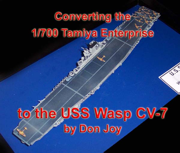 Converting the 1/700 Hasegawa Enterprise to the USS Wasp CV-7 by Don Joy