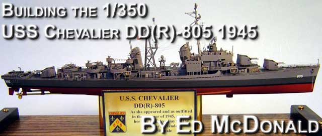 Building USS Chevalier DD(R)-805 in 1945 1/350 scale 
by Ed McDonald