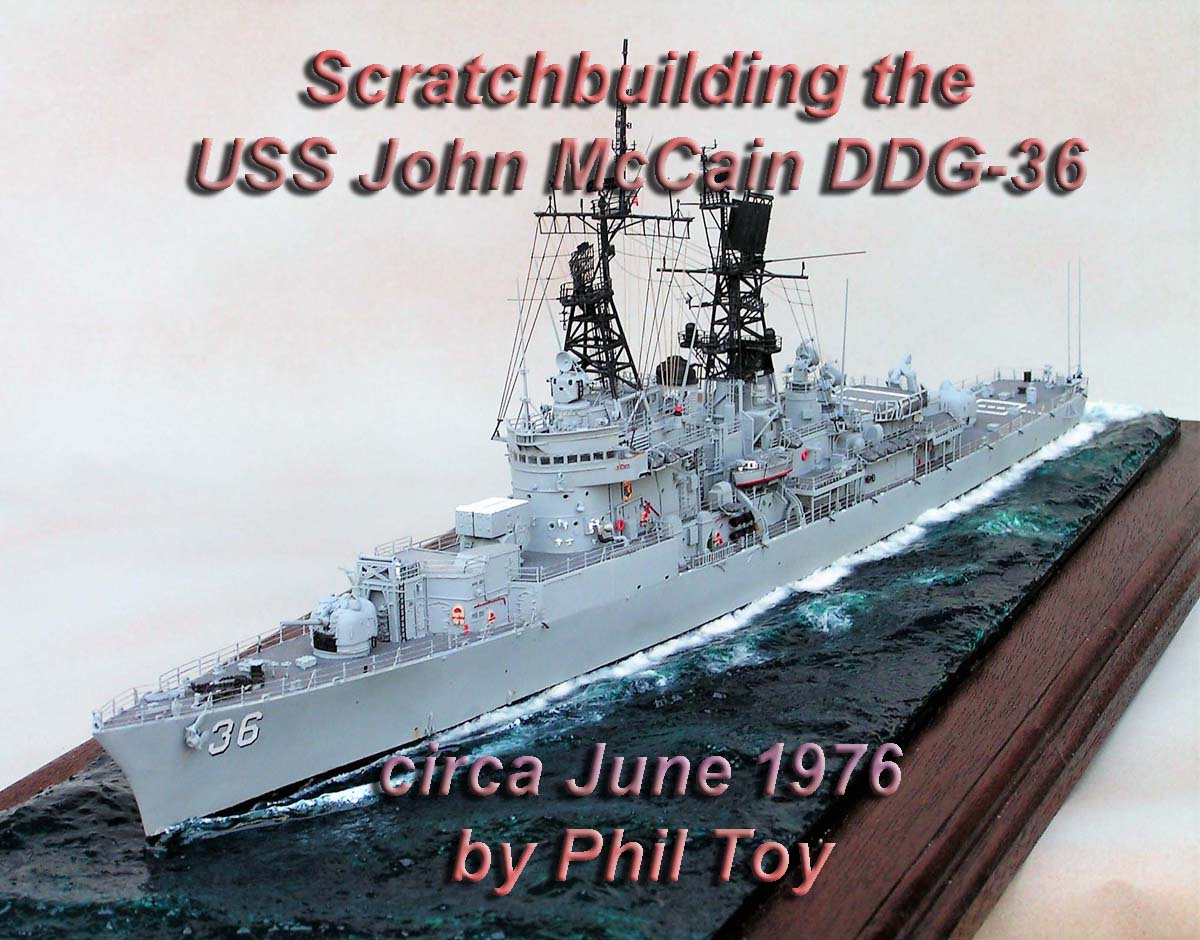 Scratchbuilding the USS John McCain DDG-36 circa June 1976 by Phil Toy
