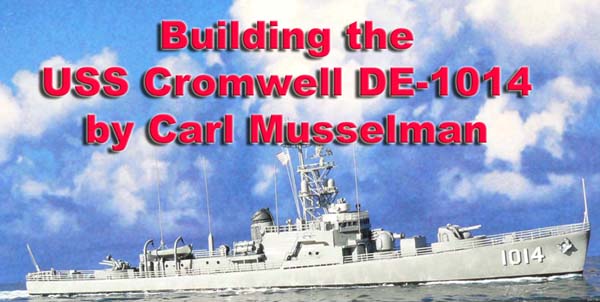 Building the USS Cromwell DE-1014 by Carl Musselman