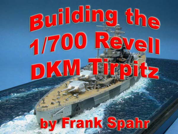 Building the 1/700 Revell DKM Tirpitz by Frank Spahr