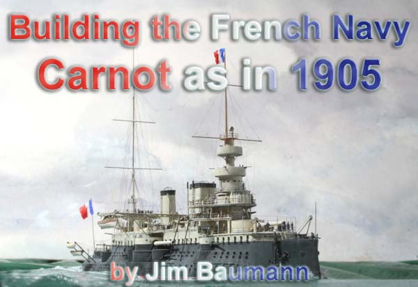 Building the French Navy Carnot as in 1905 by Jim Baumann