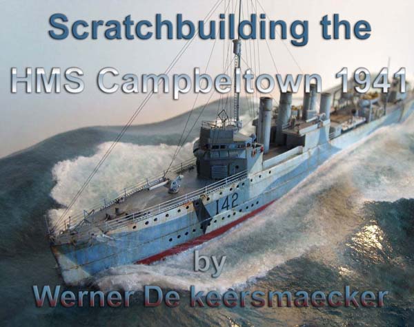 Scratchbuilding the HMS Campbeltown in 1941 by Werner De Keersmaecker