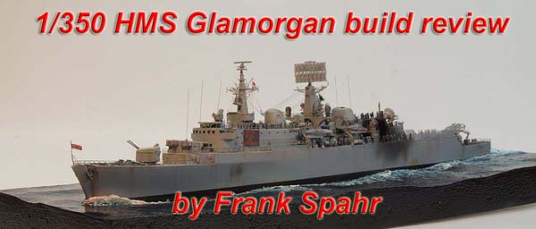 1/350 HMS Glamorgan build review by Frank Spahr
