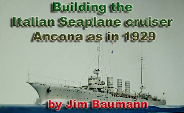 Building the Italian Seaplane cruiser Ancona as in 1929 by Jim Baumann