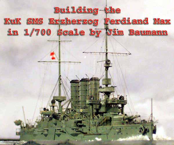 Building the KuK SMS Erzherzog Ferdiand Max in 1/700 by Jim Baumann
