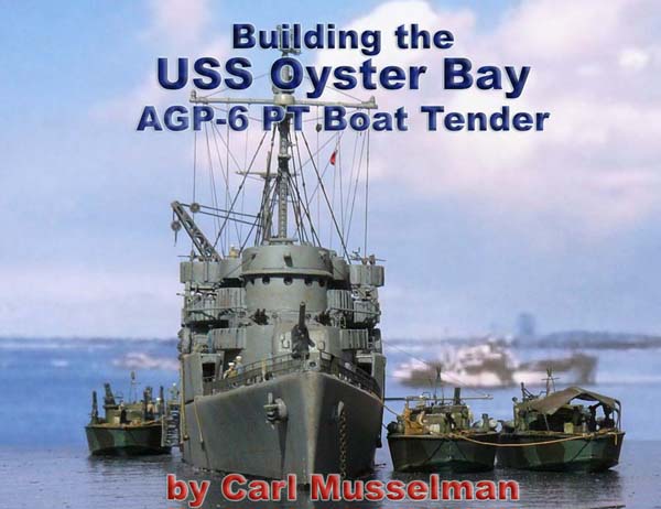 Building the USS Oyster Bay AGP-6 PT Boat Tender by Carl Musselman