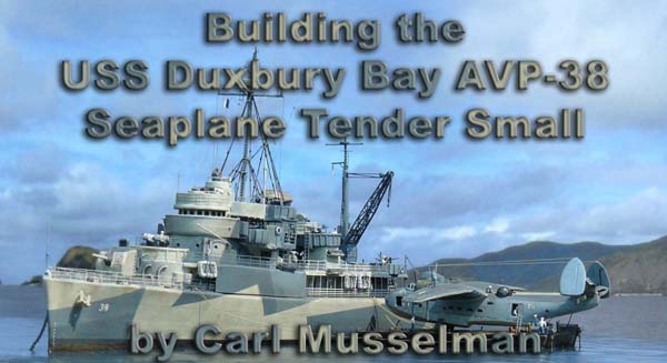 Building the USS Duxbury Bay AVP-38 Seaplane Tender Small by Carl