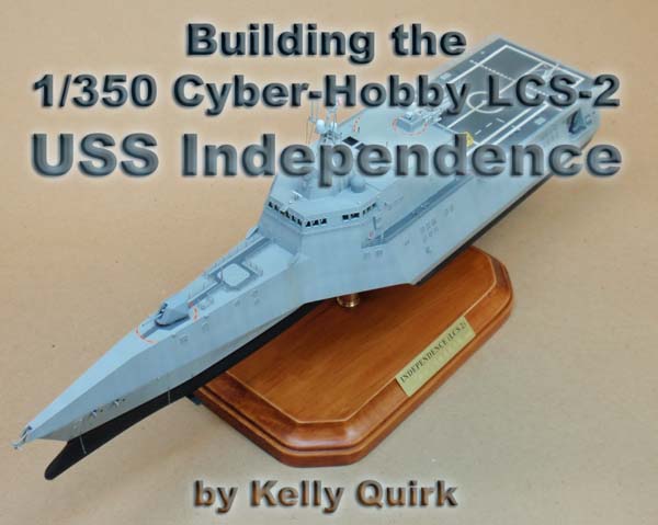 Building the Cyber-Hobby 1/350 LCS-2 USS Independence by Kelly Quirk