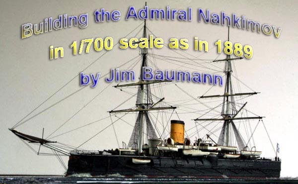 Building the Admiral Nahkimov in 1/700 scale as in 1889 by Jim Baumann