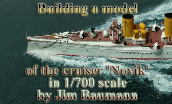 Building amodel of the cruiser 'Novik' in 1/700 by Jim Baumann